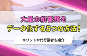 大量の紙書類をデータ化する5つの方法 (2)