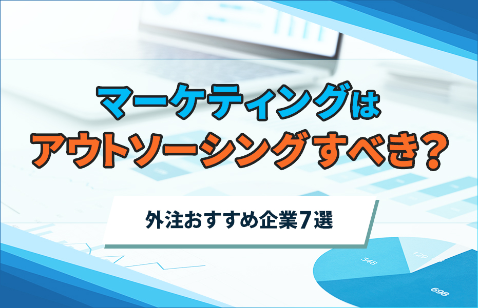 マーケティングはアウトソーシングすべき？外注おすすめ企業7選