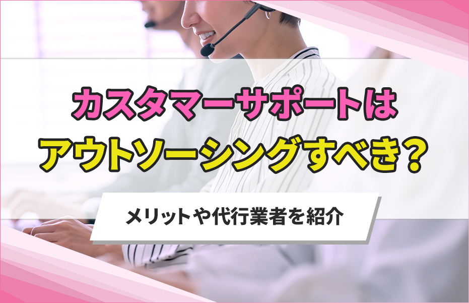 カスタマーサポートはアウトソーシングすべき？メリット・デメリットを比較