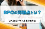 BPOの問題点とは?よくあるトラブルと対策方法