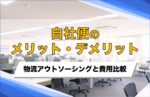 自社便のメリット・デメリット！物流アウトソーシングと費用比較