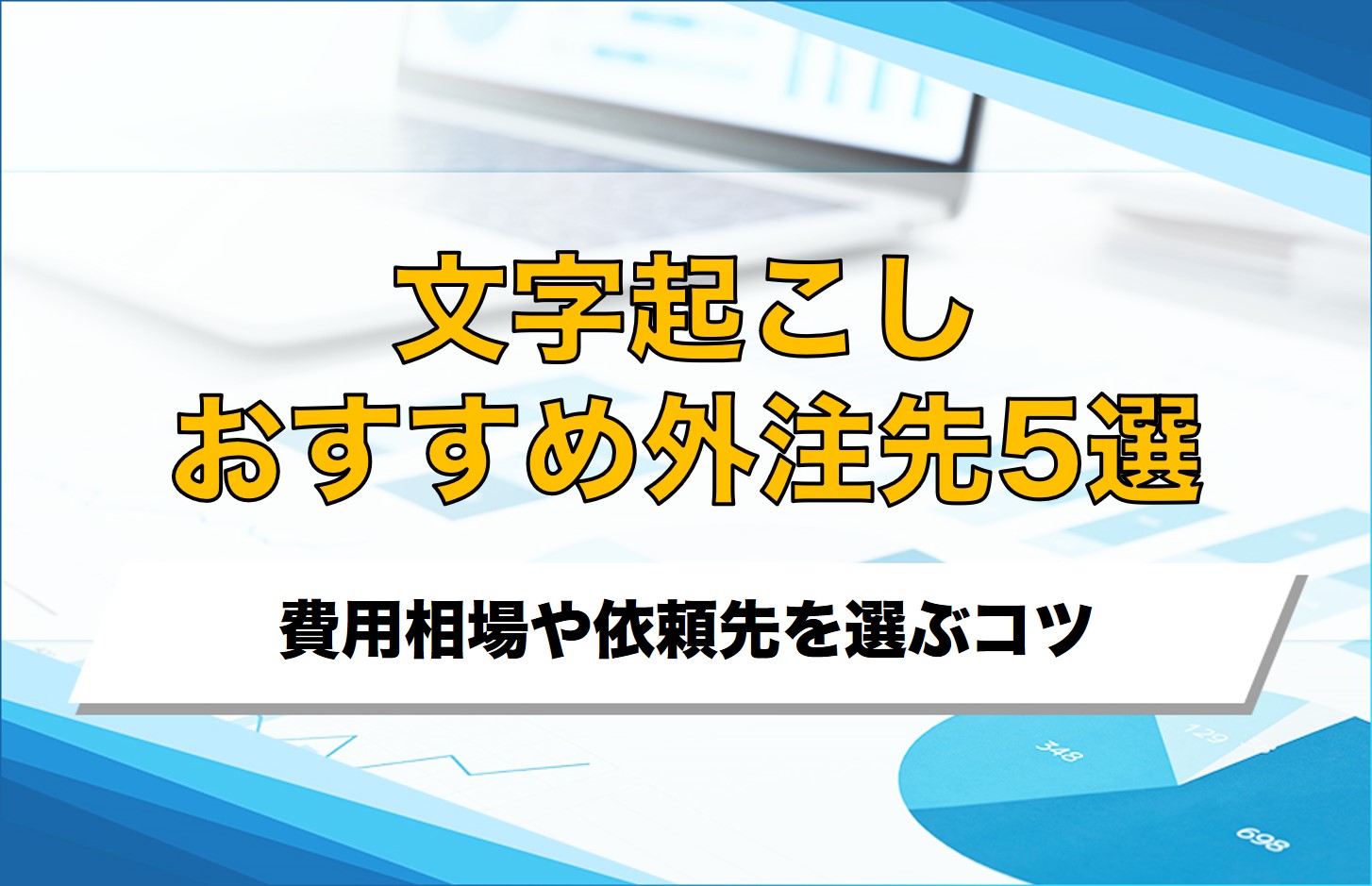 文字起こしのおすすめ外注先5選！費用相場や依頼先を選ぶコツ