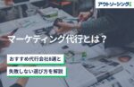 マーケティング代行とは？おすすめ代行会社8選と失敗しない選び方を解説