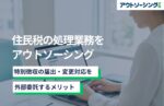 住民税の処理業務をアウトソーシング|特別徴収の届出・変更対応を外部委託するメリット