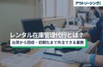 レンタル在庫管理代行とは?出荷から回収・初期化まで外注できる業務
