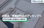 化粧品・医薬部外品のアッセンブリ|許可が必要な流通加工の委託先