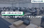 経理・人事もまとめて外注|コーポレート部門のバックオフィスBPO